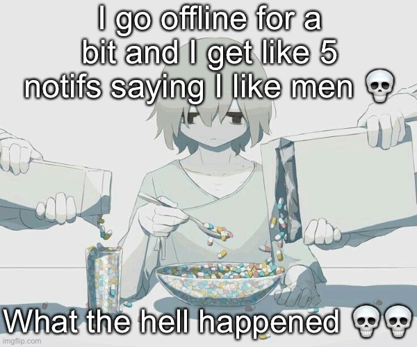 Avogado6 depression | I go offline for a bit and I get like 5 notifs saying I like men 💀; What the hell happened 💀💀 | image tagged in avogado6 depression | made w/ Imgflip meme maker
