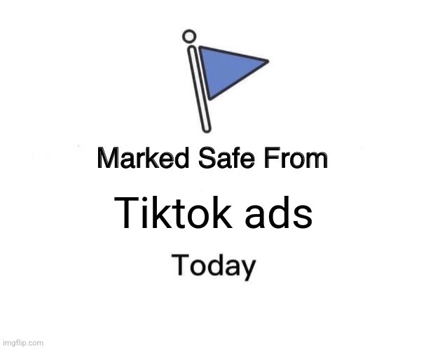 Yw | Tiktok ads | image tagged in memes,marked safe from | made w/ Imgflip meme maker