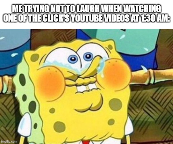 Any other fans of "The Click" here? | ME TRYING NOT TO LAUGH WHEN WATCHING ONE OF THE CLICK'S YOUTUBE VIDEOS AT 1:30 AM: | image tagged in spongebob try not to laugh,the click,youtube,try not to laugh,funny | made w/ Imgflip meme maker