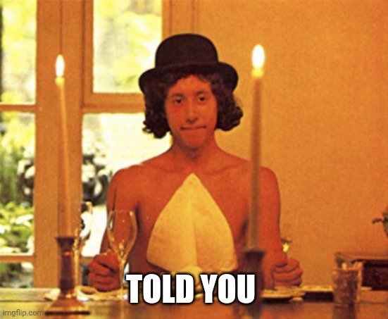 Alice's Restaurant | TOLD YOU | image tagged in alice's restaurant | made w/ Imgflip meme maker