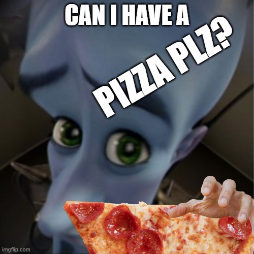 Ehh... Can I Habe a pizza pls | PIZZA PLZ? CAN I HAVE A | image tagged in megamind peeking,funny,pizza,food,memes,funny memes | made w/ Imgflip meme maker
