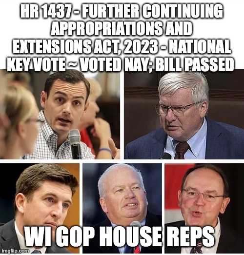 HR 1437 - FURTHER CONTINUING APPROPRIATIONS AND EXTENSIONS ACT, 2023 - NATIONAL KEY VOTE ~ VOTED NAY; BILL PASSED; WI GOP HOUSE REPS | made w/ Imgflip meme maker