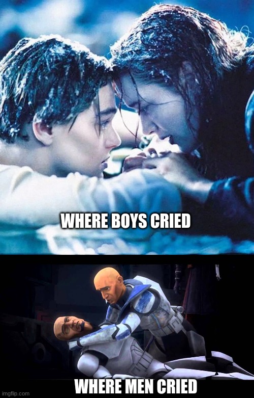 Boys vs Men | WHERE BOYS CRIED; WHERE MEN CRIED | image tagged in star wars,titanic,sad | made w/ Imgflip meme maker