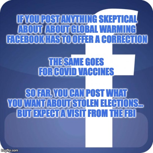 I didn't kill myself |  IF YOU POST ANYTHING SKEPTICAL ABOUT  ABOUT GLOBAL WARMING FACEBOOK HAS TO OFFER A CORRECTION; THE SAME GOES FOR COVID VACCINES; SO FAR, YOU CAN POST WHAT YOU WANT ABOUT STOLEN ELECTIONS... 
BUT EXPECT A VISIT FROM THE FBI | image tagged in facebook,vaccine,climate change,fbi | made w/ Imgflip meme maker