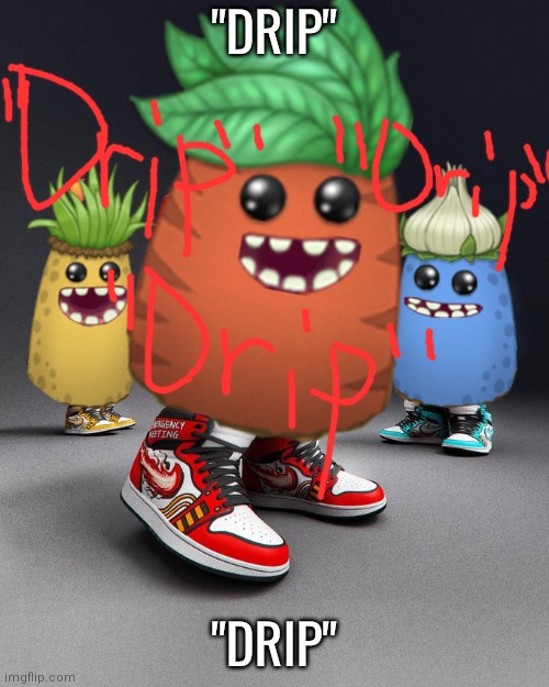 "Drip" | "DRIP"; "DRIP" | image tagged in dripsters,drip | made w/ Imgflip meme maker