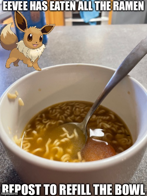 Image title | EEVEE HAS EATEN ALL THE RAMEN; REPOST TO REFILL THE BOWL | image tagged in image tags | made w/ Imgflip meme maker
