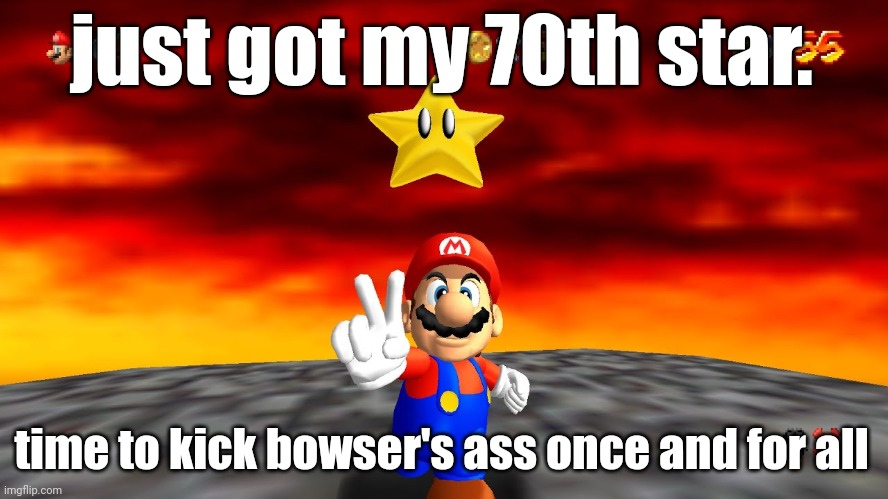 temporary announcement temp | just got my 70th star. time to kick bowser's ass once and for all | image tagged in temporary announcement temp | made w/ Imgflip meme maker