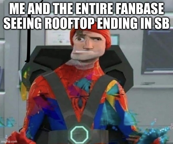 VANNESSA WHAT ARE YOU DOING UP THERE IF VANNY'S DOWN HERE!?! | ME AND THE ENTIRE FANBASE SEEING ROOFTOP ENDING IN SB | image tagged in spiderman spider verse glitchy peter | made w/ Imgflip meme maker