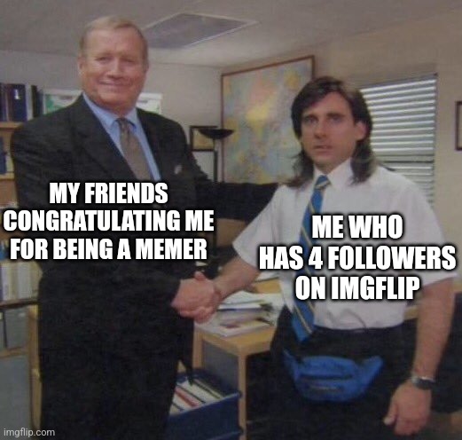 [[insert clever title here]] | MY FRIENDS CONGRATULATING ME FOR BEING A MEMER; ME WHO HAS 4 FOLLOWERS ON IMGFLIP | image tagged in the office congratulations | made w/ Imgflip meme maker
