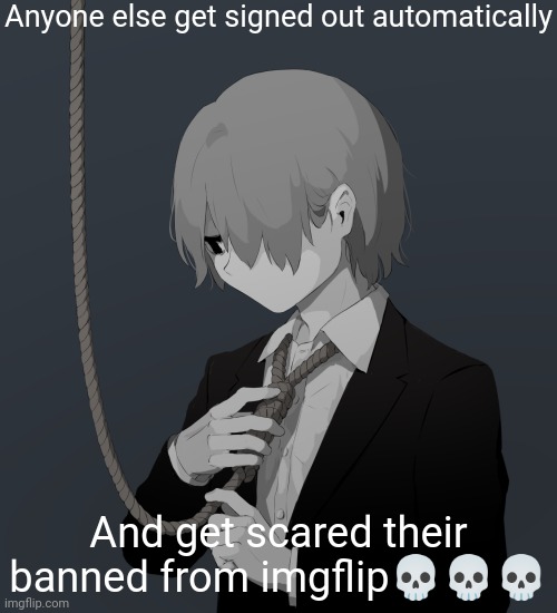 Avogado6 depression | Anyone else get signed out automatically; And get scared their banned from imgflip💀💀💀 | image tagged in avogado6 depression | made w/ Imgflip meme maker