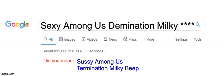 Google... | Sexy Among Us Demination Milky ****; Sussy Among Us Termination Milky Beep | image tagged in did you mean | made w/ Imgflip meme maker