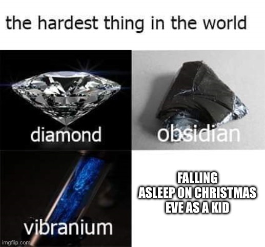 the hardest thing in the world | FALLING ASLEEP ON CHRISTMAS EVE AS A KID | image tagged in the hardest thing in the world | made w/ Imgflip meme maker