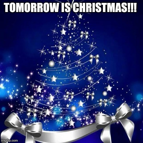 Merry Christmas! | TOMORROW IS CHRISTMAS!!! | image tagged in merry christmas | made w/ Imgflip meme maker