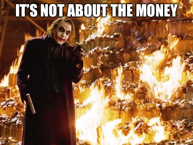 Joker | IT’S NOT ABOUT THE MONEY | image tagged in joker | made w/ Imgflip meme maker