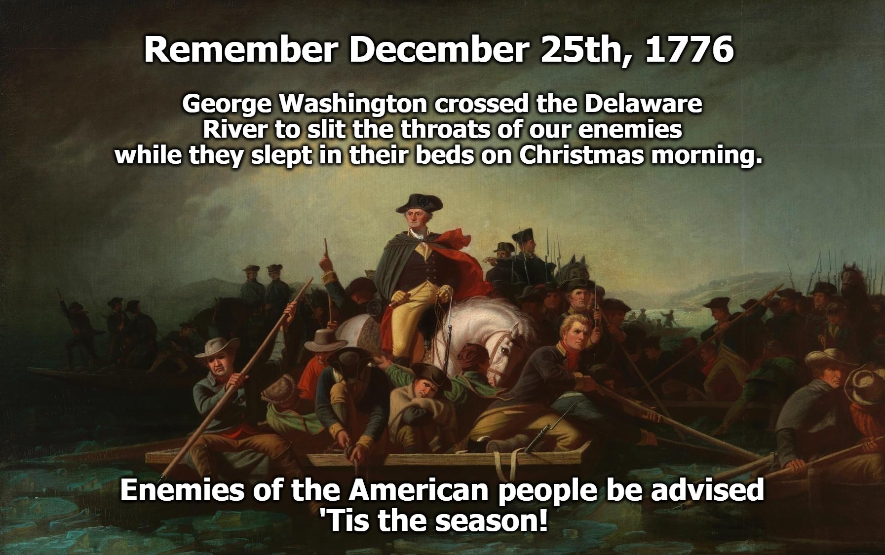 'Tis the Season! | image tagged in george washington,crossing the deleware,crossing the rubicon,merry christmas,fa la la la la la la la la,deleware | made w/ Imgflip meme maker