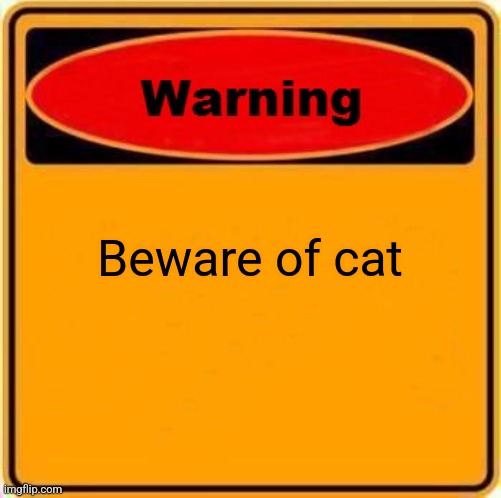 Warning Sign Meme | Beware of cat | image tagged in memes,warning sign | made w/ Imgflip meme maker