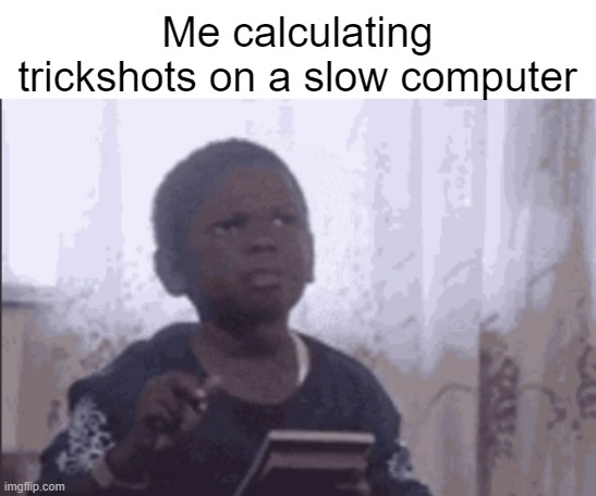 If I jump and shoot twice, That player will take 24 damage, then I can use my shotgun to finish the job | Me calculating trickshots on a slow computer | image tagged in calculator kid,gaming | made w/ Imgflip meme maker