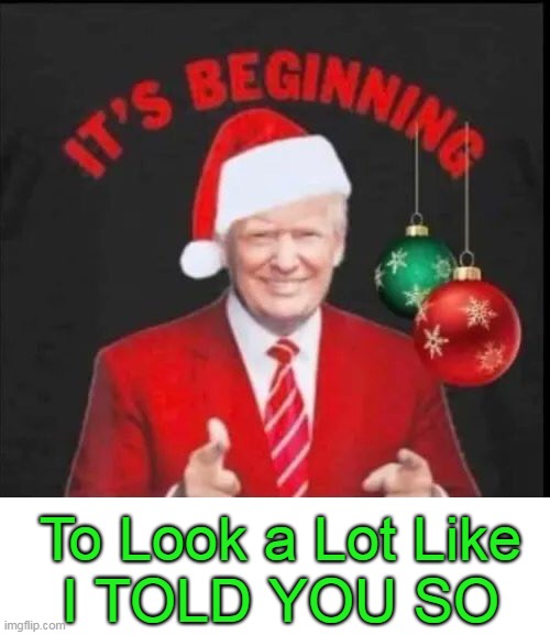 Christmas Truth | To Look a Lot Like
I TOLD YOU SO | image tagged in politics,political humor,donald trump,truth,joe biden,failure | made w/ Imgflip meme maker