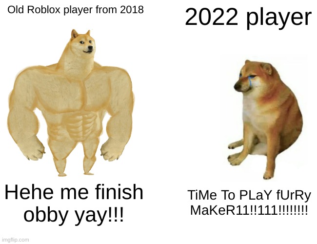 old vs new players in robloc be like | Old Roblox player from 2018; 2022 player; Hehe me finish obby yay!!! TiMe To PLaY fUrRy MaKeR11!!111!!!!!!!! | image tagged in memes,buff doge vs cheems | made w/ Imgflip meme maker