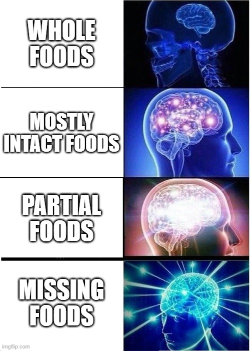 Partial Foods | WHOLE FOODS; MOSTLY INTACT FOODS; PARTIAL FOODS; MISSING FOODS | image tagged in memes,expanding brain,whole foods | made w/ Imgflip meme maker