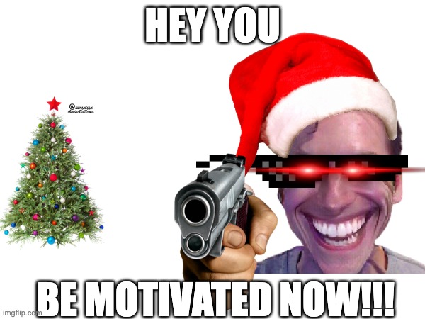 MOTIVATION MEME | HEY YOU; BE MOTIVATED NOW!!! | image tagged in motivated,motivaton,motivated meme,motivaton meme | made w/ Imgflip meme maker