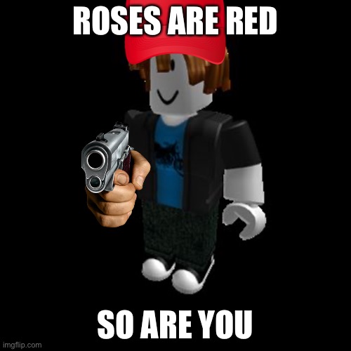 ROBLOX Meme | ROSES ARE RED; SO ARE YOU | image tagged in roblox meme | made w/ Imgflip meme maker