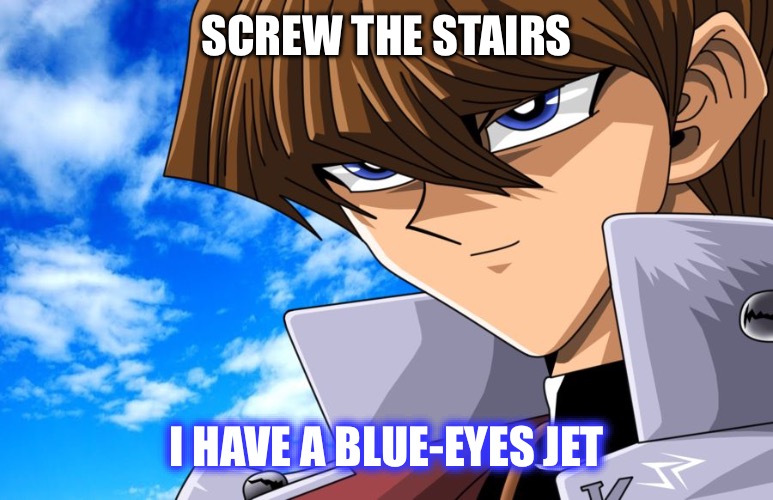 “Shut up, Stairs!” | SCREW THE STAIRS; I HAVE A BLUE-EYES JET | image tagged in screw the rules kaiba,yu-gi-oh,abridged,yugioh,blue eyes,youtube | made w/ Imgflip meme maker
