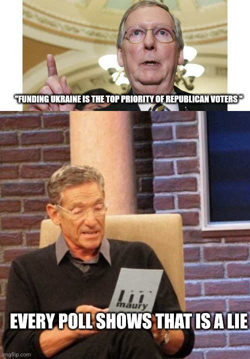 "FUNDING UKRAINE IS THE TOP PRIORITY OF REPUBLICAN VOTERS "; EVERY POLL SHOWS THAT IS A LIE | image tagged in memes,mitch mcconnell,maury lie detector | made w/ Imgflip meme maker