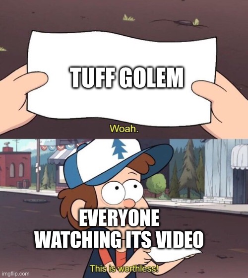 Yes | TUFF GOLEM; EVERYONE WATCHING ITS VIDEO | image tagged in gravity falls meme | made w/ Imgflip meme maker