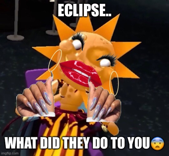 I’m scared |  ECLIPSE.. WHAT DID THEY DO TO YOU😨 | image tagged in eclipse,sun and moon show,uh,wtf eclipse what did you do | made w/ Imgflip meme maker