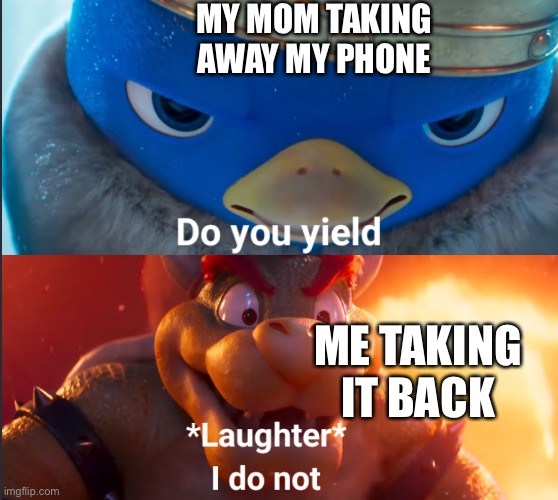 Do you yield? | MY MOM TAKING AWAY MY PHONE; ME TAKING IT BACK | image tagged in do you yield | made w/ Imgflip meme maker