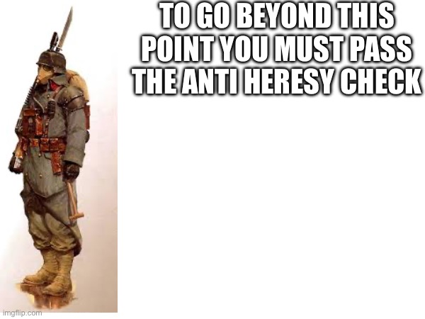 Anti heresy check | TO GO BEYOND THIS POINT YOU MUST PASS THE ANTI HERESY CHECK | made w/ Imgflip meme maker