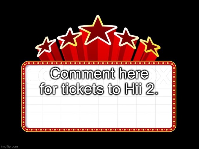 Movie coming soon | Comment here for tickets to Hii 2. | image tagged in movie coming soon | made w/ Imgflip meme maker