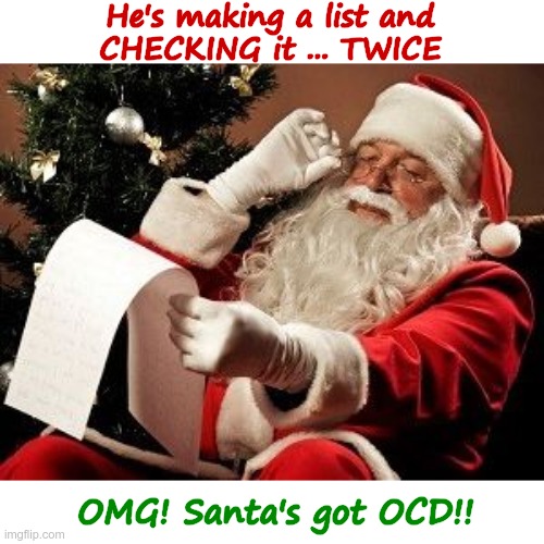 Santa's Secret | He's making a list and
CHECKING it ... TWICE; OMG! Santa's got OCD!! | image tagged in santa checking his list,ocd,rick75230 | made w/ Imgflip meme maker