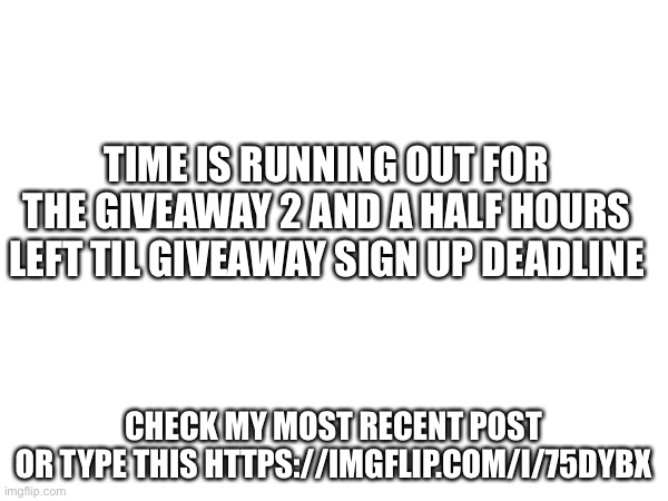 Final giveaway warning my yt is DEF266 | TIME IS RUNNING OUT FOR THE GIVEAWAY 2 AND A HALF HOURS LEFT TIL GIVEAWAY SIGN UP DEADLINE; CHECK MY MOST RECENT POST
OR TYPE THIS HTTPS://IMGFLIP.COM/I/75DYBX | image tagged in memes,funny,drake hotline bling,gifs,giveaway | made w/ Imgflip meme maker