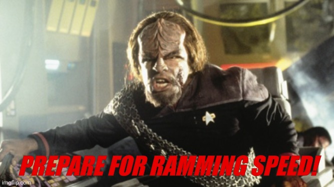 Ramming Speed - Star Trek | PREPARE FOR RAMMING SPEED! | image tagged in ramming speed - star trek | made w/ Imgflip meme maker