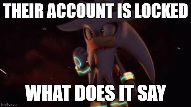 A different version of the "I'm blocked, what does it say" image with Shadow | THEIR ACCOUNT IS LOCKED; WHAT DOES IT SAY | image tagged in i'm blocked what does it say,silver the hedgehog,silver,sonic the hedgehog,sonic,sonic 06 | made w/ Imgflip meme maker