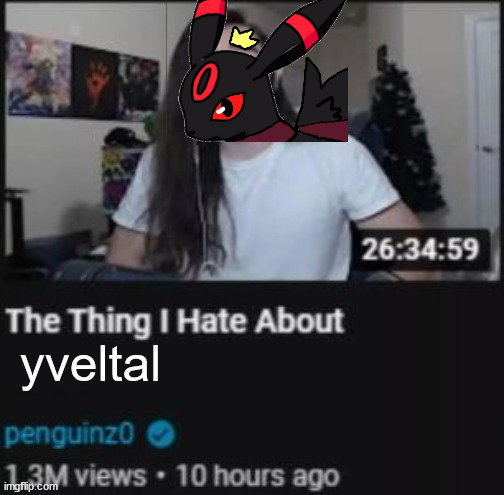 The Thing I Hate About ___ | yveltal | image tagged in the thing i hate about ___ | made w/ Imgflip meme maker