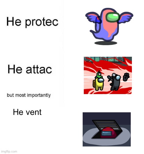 HE VENT | He vent | image tagged in he protec he attac but most importantly | made w/ Imgflip meme maker
