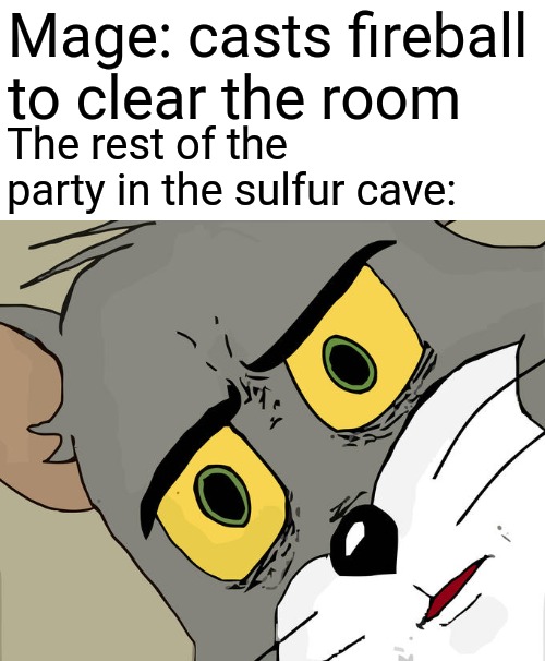DID I STUTTER DM? CAST FIREBALL! | Mage: casts fireball to clear the room; The rest of the party in the sulfur cave: | image tagged in memes,unsettled tom,dungeons and dragons,fire,fireball,magic | made w/ Imgflip meme maker