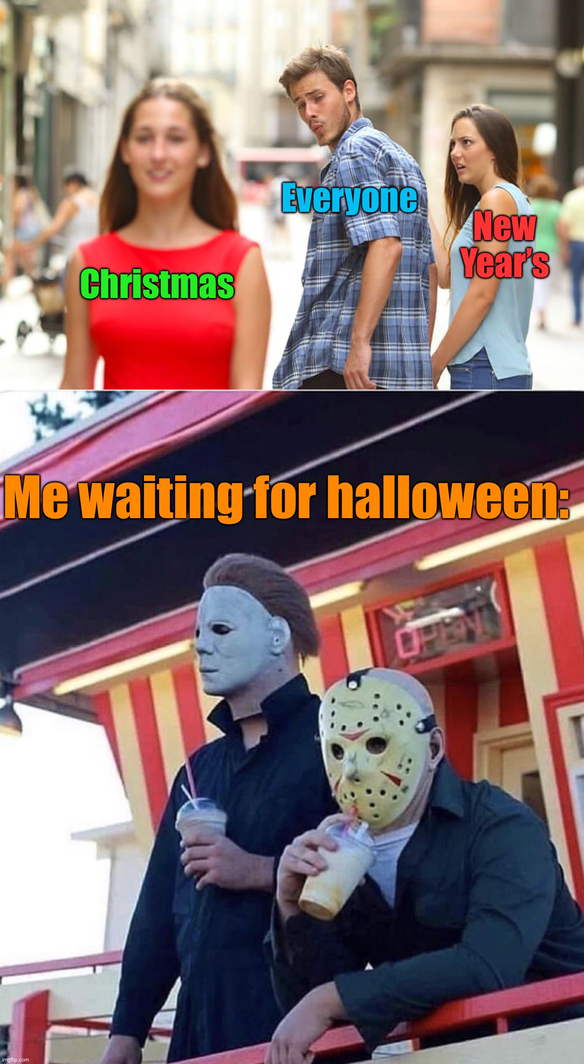 True…or is it? | Everyone; New Year’s; Christmas; Me waiting for halloween: | image tagged in memes,distracted boyfriend,jason michael myers hanging out,funny,christmas,new years | made w/ Imgflip meme maker