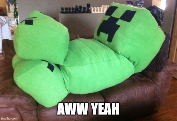 Creeper on a couch | AWW YEAH | image tagged in creeper on a couch | made w/ Imgflip meme maker
