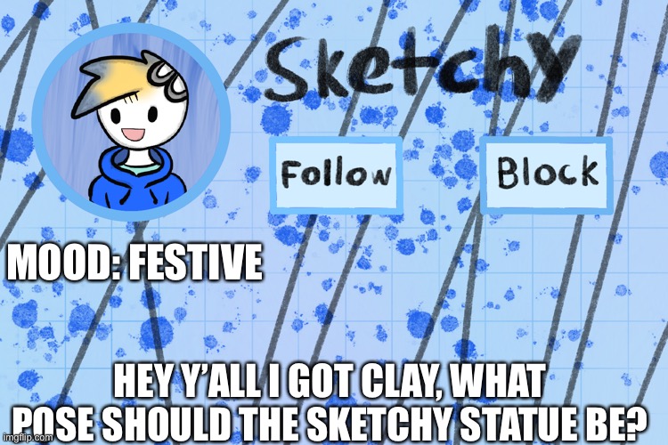 Any ideas? | MOOD: FESTIVE; HEY Y’ALL I GOT CLAY, WHAT POSE SHOULD THE SKETCHY STATUE BE? | image tagged in announcement template of me d | made w/ Imgflip meme maker