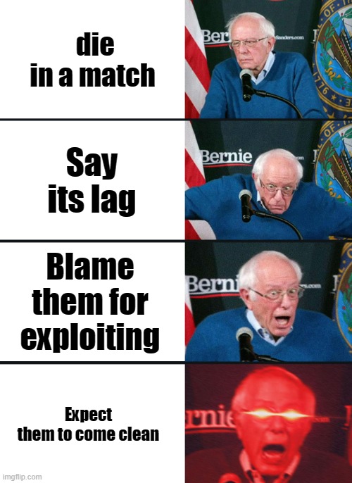 Its just lag | die in a match; Say its lag; Blame them for exploiting; Expect them to come clean | image tagged in bernie sanders reaction nuked | made w/ Imgflip meme maker