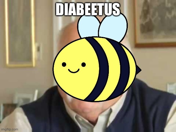 DIABEETUS | image tagged in bee,diabetes | made w/ Imgflip meme maker