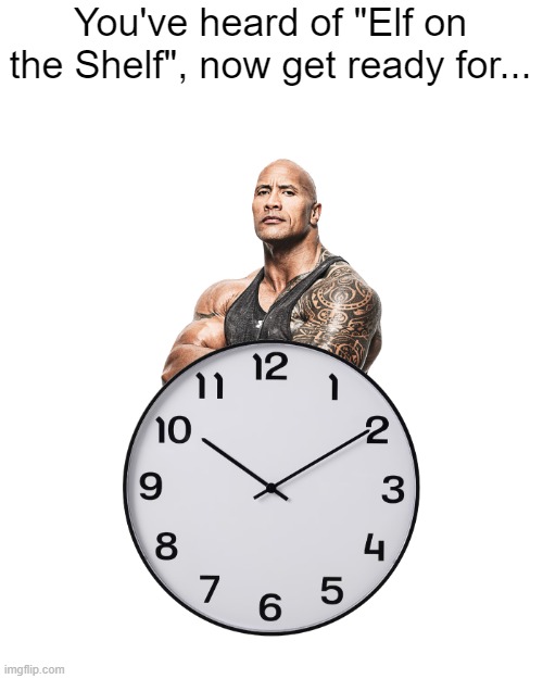 We're gonna rock around the clock tonight | You've heard of "Elf on the Shelf", now get ready for... | image tagged in dwayne johnson,the rock,elf on the shelf,elf on a shelf,you've heard of elf on the shelf | made w/ Imgflip meme maker
