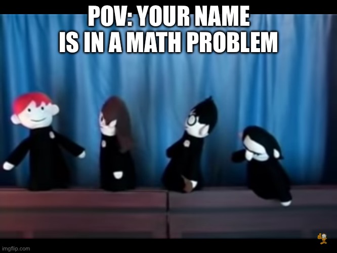 POV: YOUR NAME IS IN A MATH PROBLEM | image tagged in harry potter | made w/ Imgflip meme maker