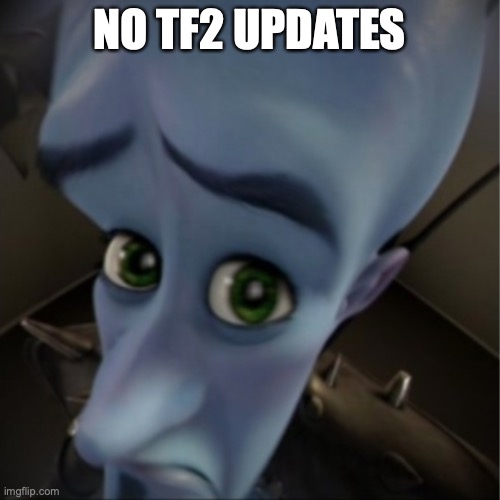 No Tf2 Updates | NO TF2 UPDATES | image tagged in megamind peeking | made w/ Imgflip meme maker