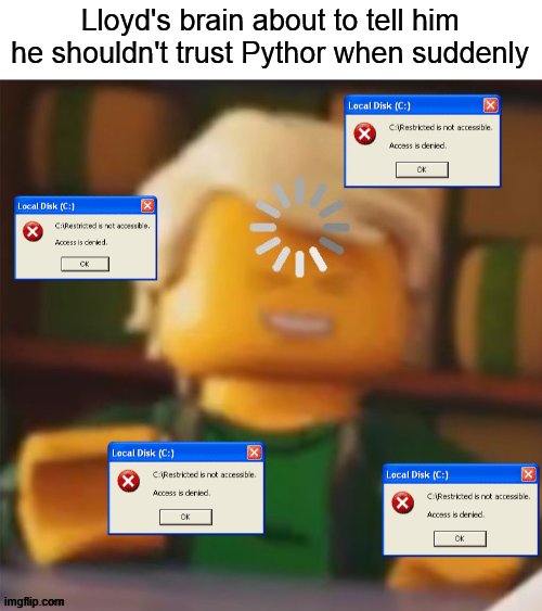 Lloyd.exe has stopped working. | Lloyd's brain about to tell him he shouldn't trust Pythor when suddenly | image tagged in loading lloyd | made w/ Imgflip meme maker