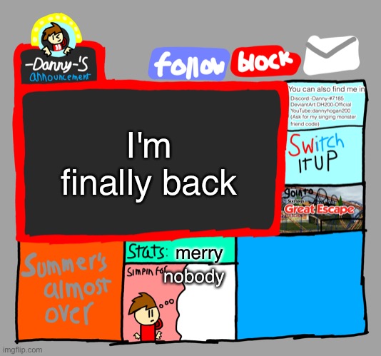 -Danny-‘s announcements | I'm finally back; merry; nobody | image tagged in -danny- s announcements | made w/ Imgflip meme maker
